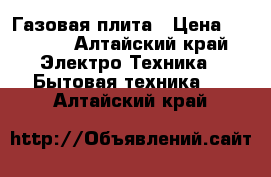 Газовая плита › Цена ­ 4 000 - Алтайский край Электро-Техника » Бытовая техника   . Алтайский край